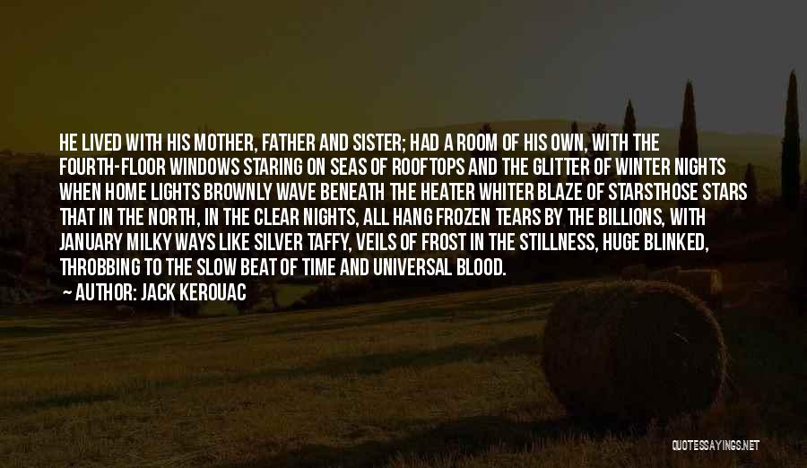 Jack Kerouac Quotes: He Lived With His Mother, Father And Sister; Had A Room Of His Own, With The Fourth-floor Windows Staring On