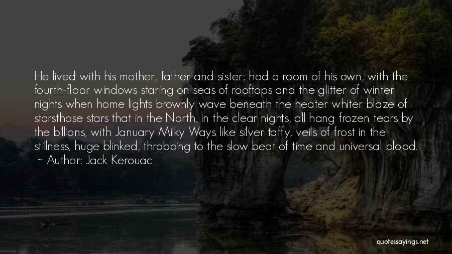 Jack Kerouac Quotes: He Lived With His Mother, Father And Sister; Had A Room Of His Own, With The Fourth-floor Windows Staring On