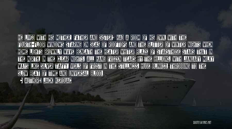Jack Kerouac Quotes: He Lived With His Mother, Father And Sister; Had A Room Of His Own, With The Fourth-floor Windows Staring On