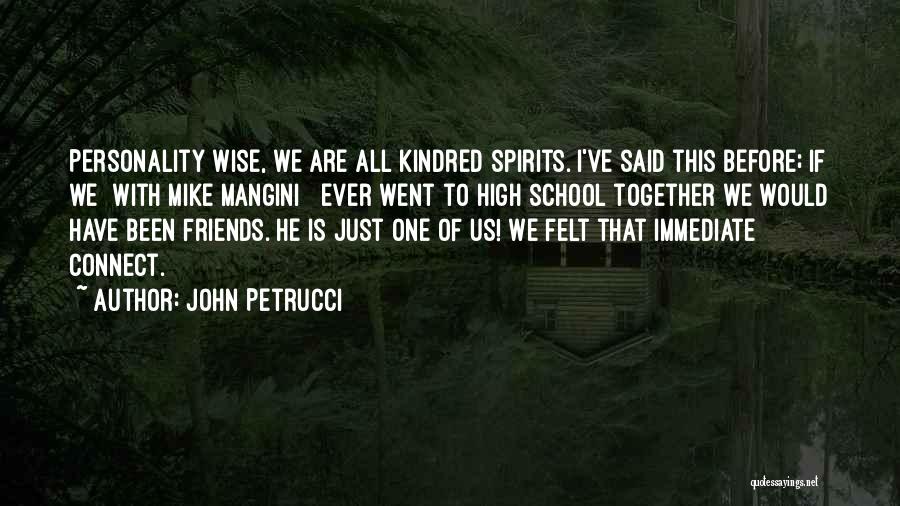 John Petrucci Quotes: Personality Wise, We Are All Kindred Spirits. I've Said This Before; If We [with Mike Mangini ] Ever Went To