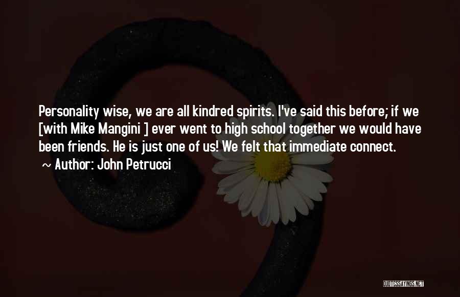 John Petrucci Quotes: Personality Wise, We Are All Kindred Spirits. I've Said This Before; If We [with Mike Mangini ] Ever Went To