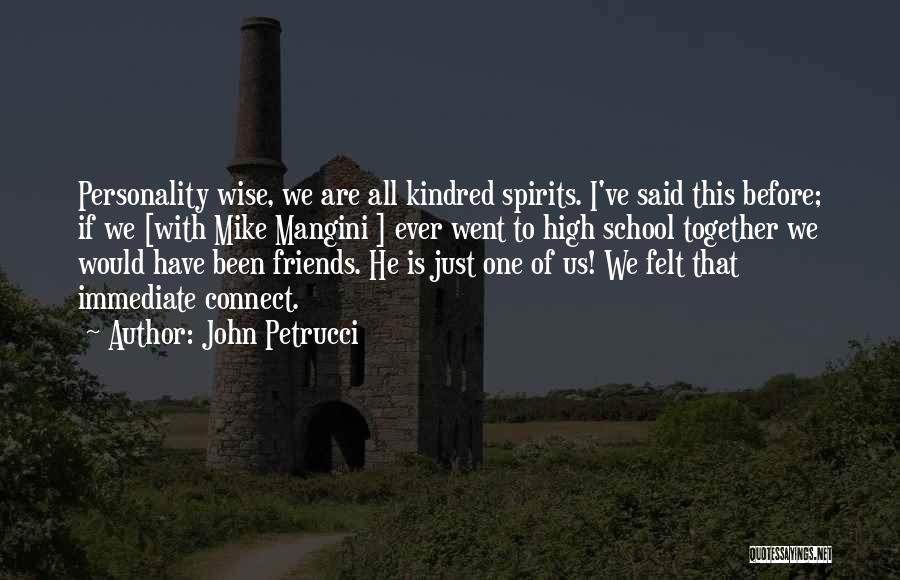 John Petrucci Quotes: Personality Wise, We Are All Kindred Spirits. I've Said This Before; If We [with Mike Mangini ] Ever Went To