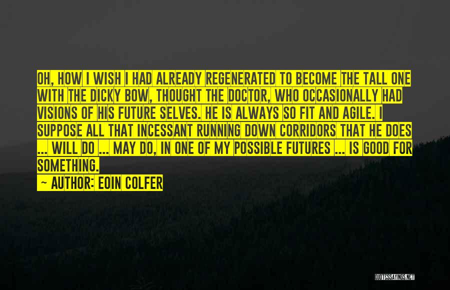 Eoin Colfer Quotes: Oh, How I Wish I Had Already Regenerated To Become The Tall One With The Dicky Bow, Thought The Doctor,