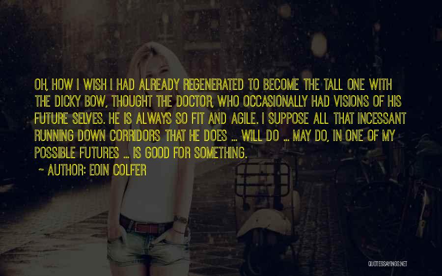 Eoin Colfer Quotes: Oh, How I Wish I Had Already Regenerated To Become The Tall One With The Dicky Bow, Thought The Doctor,