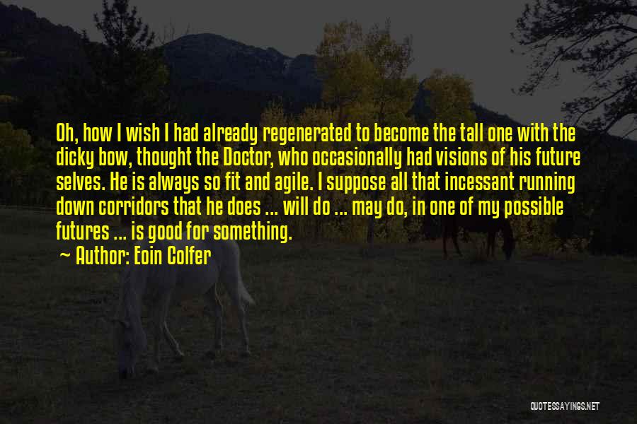 Eoin Colfer Quotes: Oh, How I Wish I Had Already Regenerated To Become The Tall One With The Dicky Bow, Thought The Doctor,