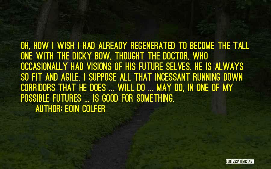 Eoin Colfer Quotes: Oh, How I Wish I Had Already Regenerated To Become The Tall One With The Dicky Bow, Thought The Doctor,