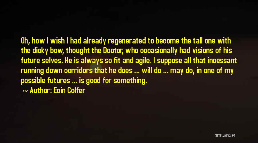 Eoin Colfer Quotes: Oh, How I Wish I Had Already Regenerated To Become The Tall One With The Dicky Bow, Thought The Doctor,