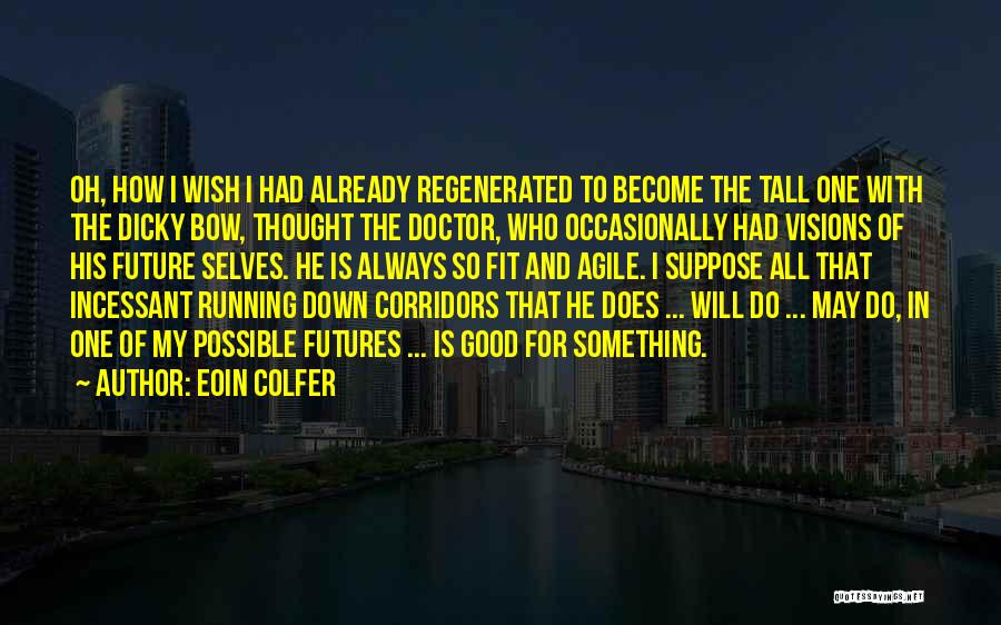 Eoin Colfer Quotes: Oh, How I Wish I Had Already Regenerated To Become The Tall One With The Dicky Bow, Thought The Doctor,