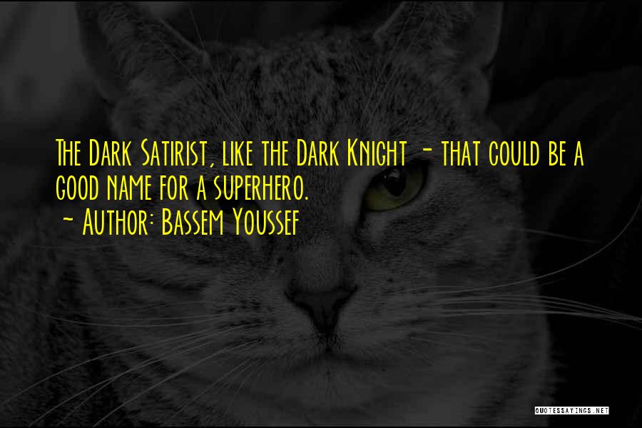 Bassem Youssef Quotes: The Dark Satirist, Like The Dark Knight - That Could Be A Good Name For A Superhero.