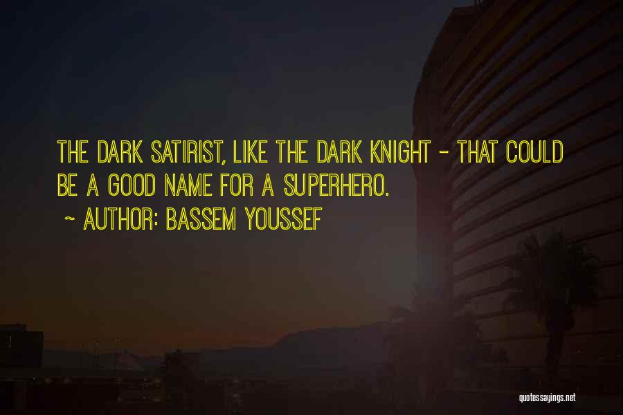 Bassem Youssef Quotes: The Dark Satirist, Like The Dark Knight - That Could Be A Good Name For A Superhero.