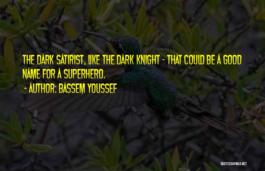Bassem Youssef Quotes: The Dark Satirist, Like The Dark Knight - That Could Be A Good Name For A Superhero.