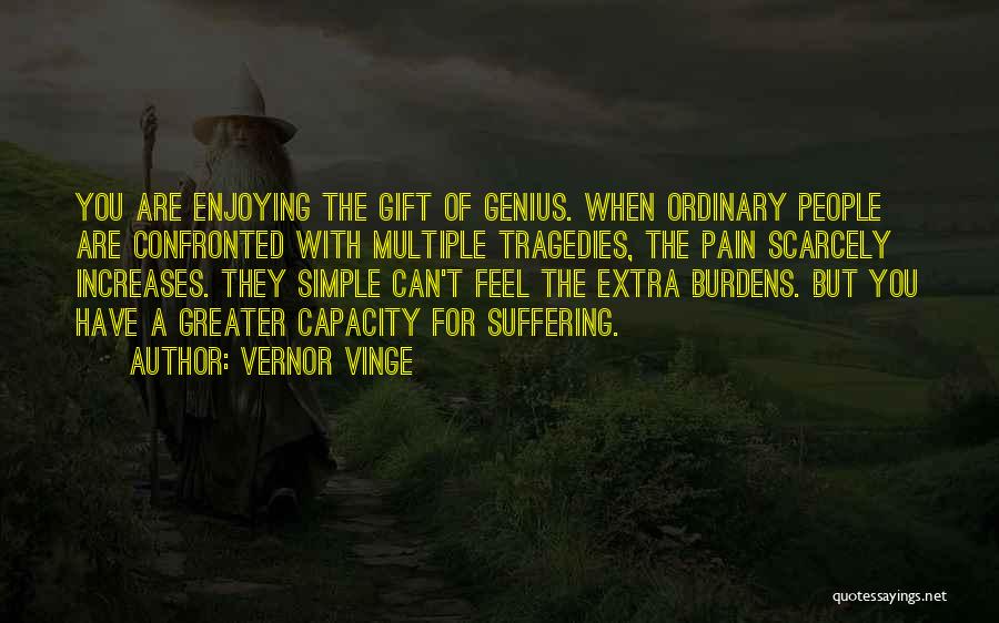Vernor Vinge Quotes: You Are Enjoying The Gift Of Genius. When Ordinary People Are Confronted With Multiple Tragedies, The Pain Scarcely Increases. They