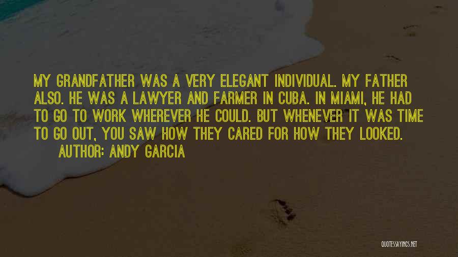 Andy Garcia Quotes: My Grandfather Was A Very Elegant Individual. My Father Also. He Was A Lawyer And Farmer In Cuba. In Miami,