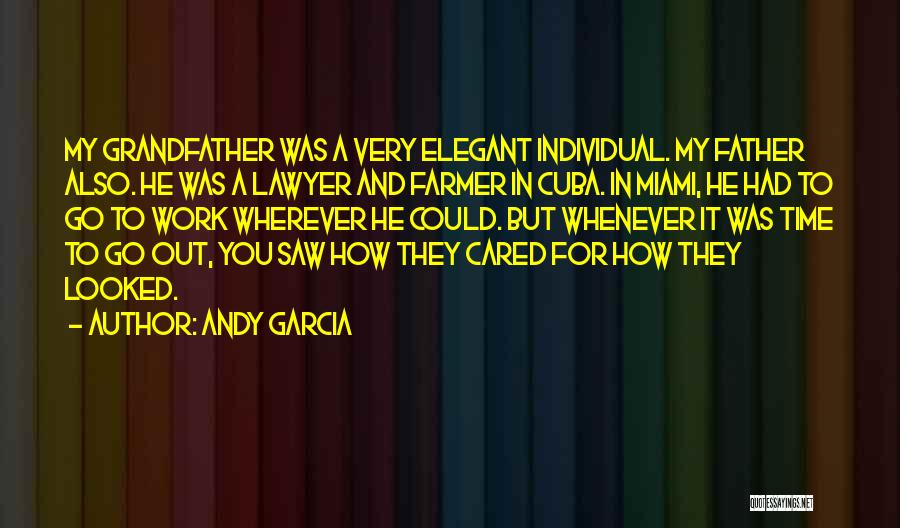 Andy Garcia Quotes: My Grandfather Was A Very Elegant Individual. My Father Also. He Was A Lawyer And Farmer In Cuba. In Miami,