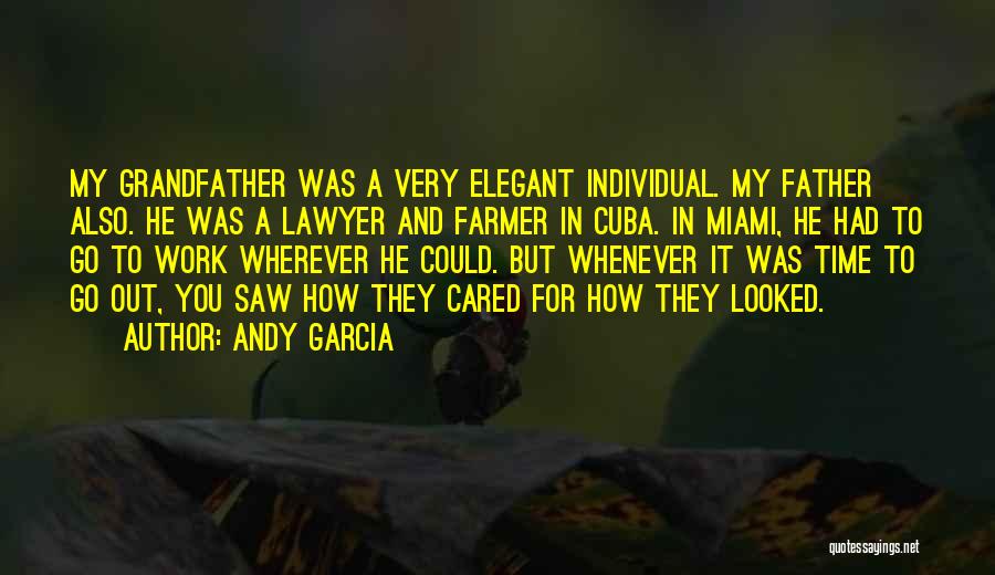 Andy Garcia Quotes: My Grandfather Was A Very Elegant Individual. My Father Also. He Was A Lawyer And Farmer In Cuba. In Miami,
