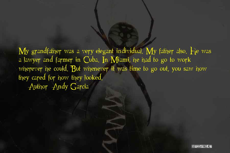 Andy Garcia Quotes: My Grandfather Was A Very Elegant Individual. My Father Also. He Was A Lawyer And Farmer In Cuba. In Miami,
