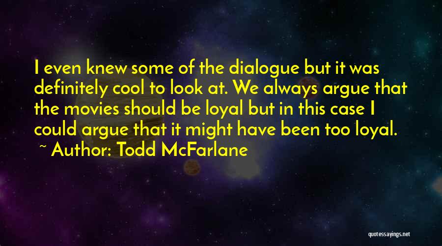 Todd McFarlane Quotes: I Even Knew Some Of The Dialogue But It Was Definitely Cool To Look At. We Always Argue That The