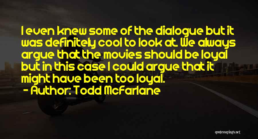 Todd McFarlane Quotes: I Even Knew Some Of The Dialogue But It Was Definitely Cool To Look At. We Always Argue That The