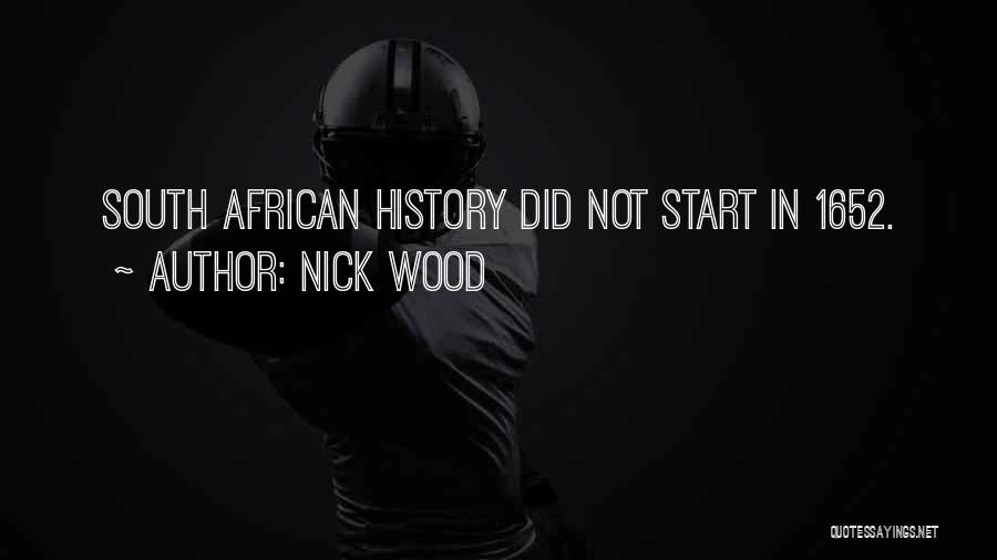 Nick Wood Quotes: South African History Did Not Start In 1652.