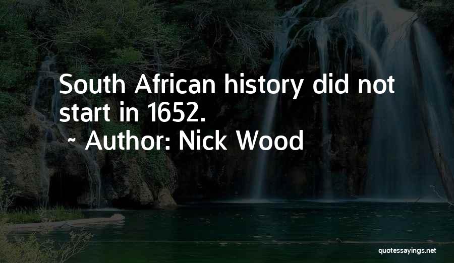 Nick Wood Quotes: South African History Did Not Start In 1652.
