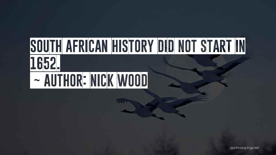 Nick Wood Quotes: South African History Did Not Start In 1652.