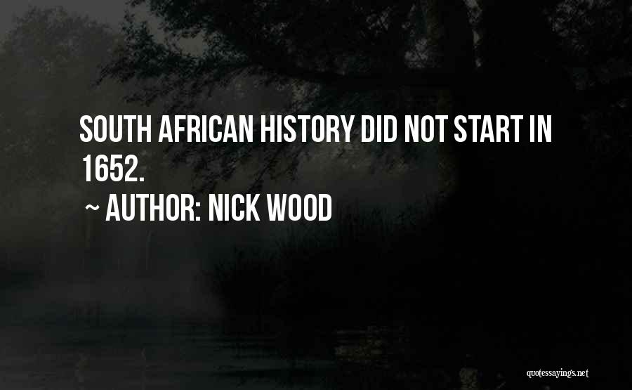 Nick Wood Quotes: South African History Did Not Start In 1652.