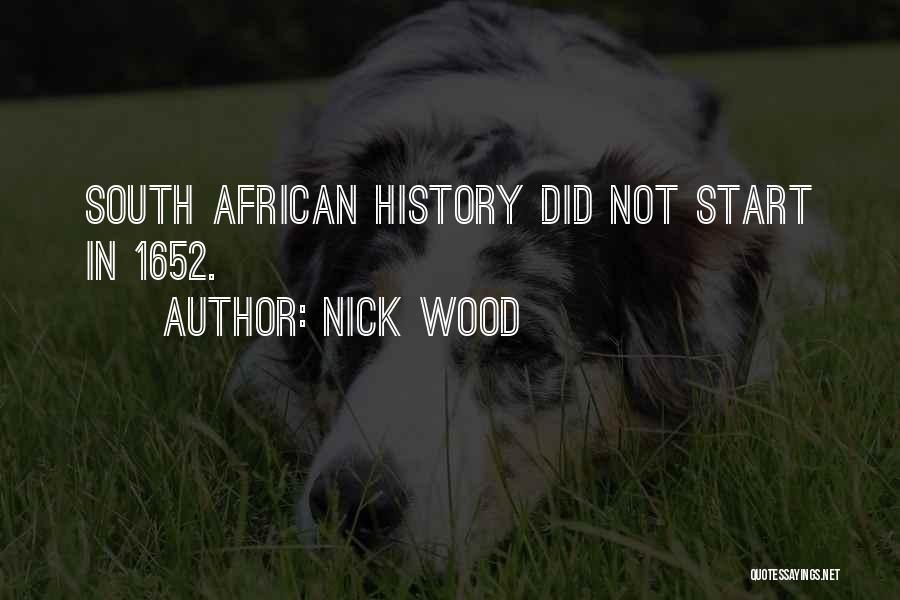 Nick Wood Quotes: South African History Did Not Start In 1652.