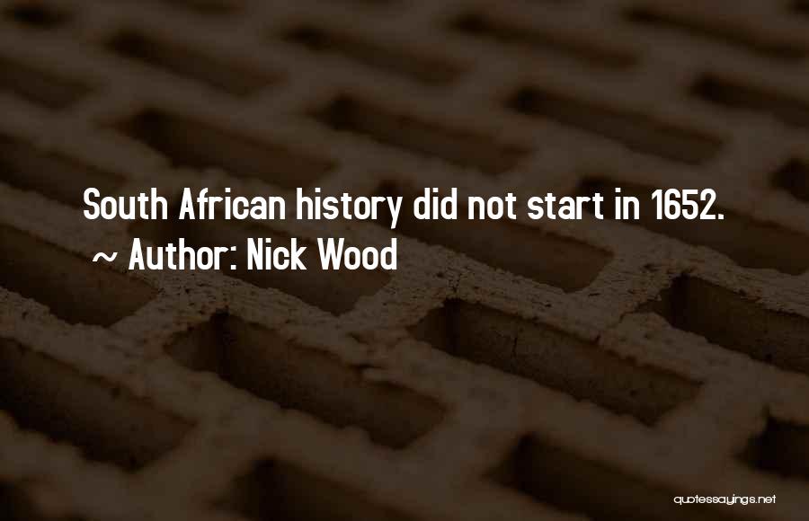 Nick Wood Quotes: South African History Did Not Start In 1652.