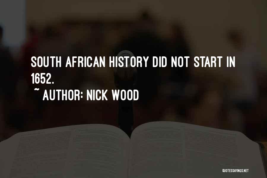 Nick Wood Quotes: South African History Did Not Start In 1652.