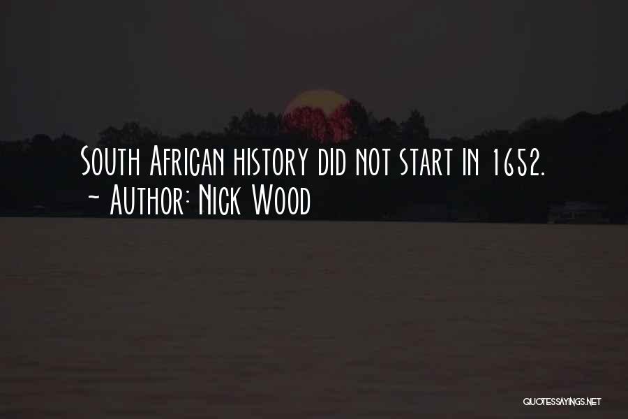 Nick Wood Quotes: South African History Did Not Start In 1652.