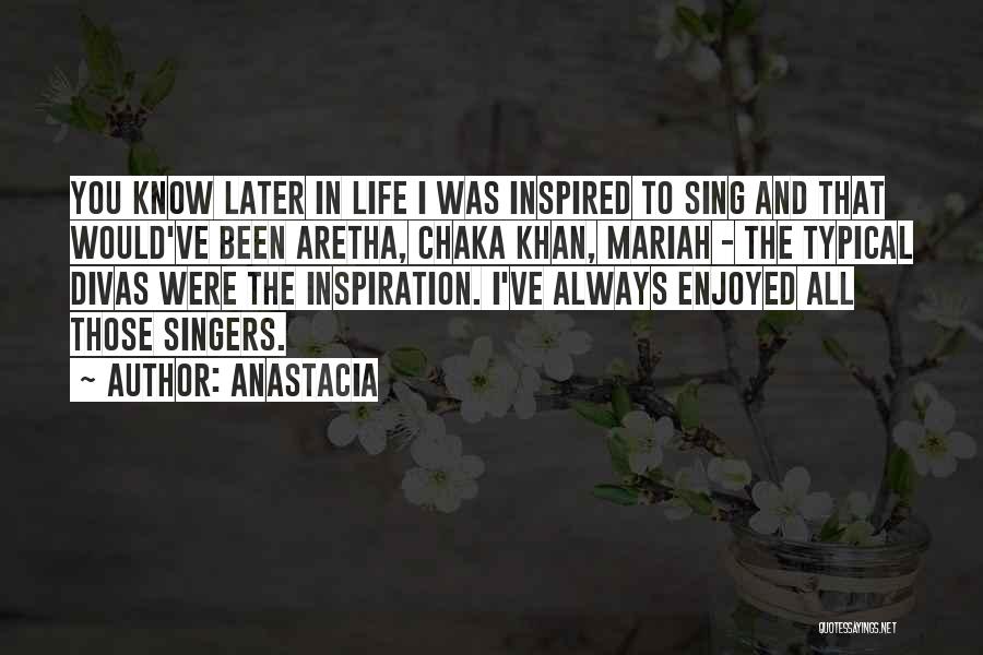 Anastacia Quotes: You Know Later In Life I Was Inspired To Sing And That Would've Been Aretha, Chaka Khan, Mariah - The