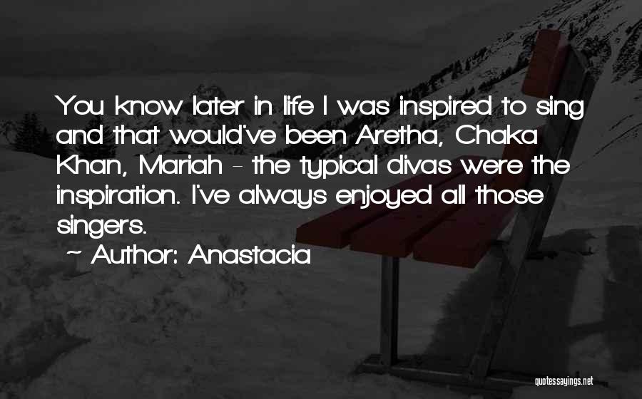 Anastacia Quotes: You Know Later In Life I Was Inspired To Sing And That Would've Been Aretha, Chaka Khan, Mariah - The