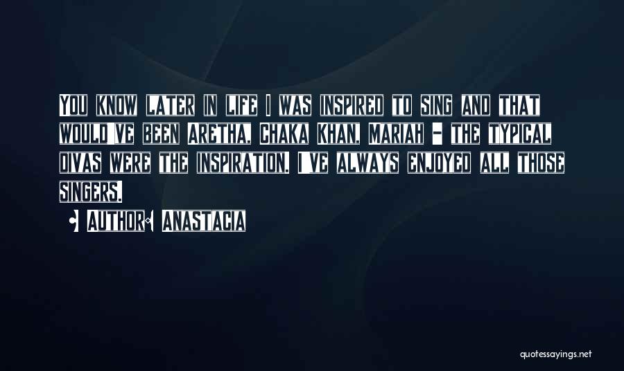 Anastacia Quotes: You Know Later In Life I Was Inspired To Sing And That Would've Been Aretha, Chaka Khan, Mariah - The