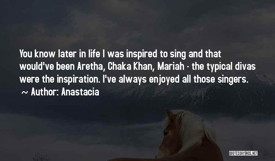 Anastacia Quotes: You Know Later In Life I Was Inspired To Sing And That Would've Been Aretha, Chaka Khan, Mariah - The