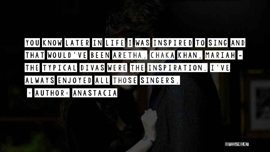 Anastacia Quotes: You Know Later In Life I Was Inspired To Sing And That Would've Been Aretha, Chaka Khan, Mariah - The