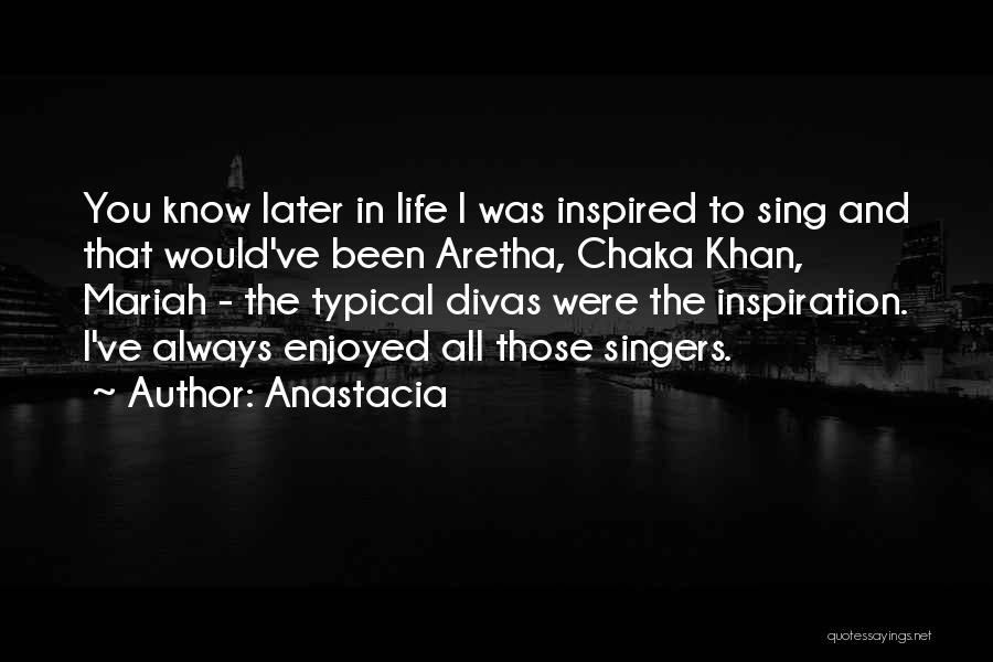 Anastacia Quotes: You Know Later In Life I Was Inspired To Sing And That Would've Been Aretha, Chaka Khan, Mariah - The