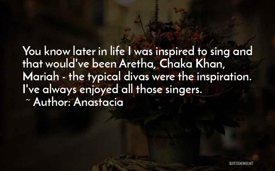 Anastacia Quotes: You Know Later In Life I Was Inspired To Sing And That Would've Been Aretha, Chaka Khan, Mariah - The