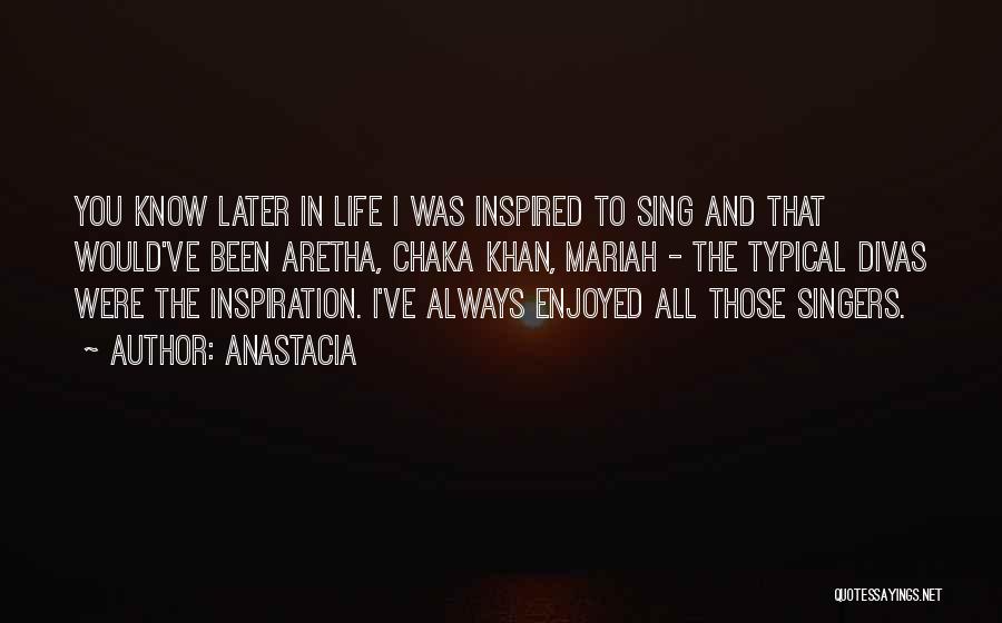 Anastacia Quotes: You Know Later In Life I Was Inspired To Sing And That Would've Been Aretha, Chaka Khan, Mariah - The