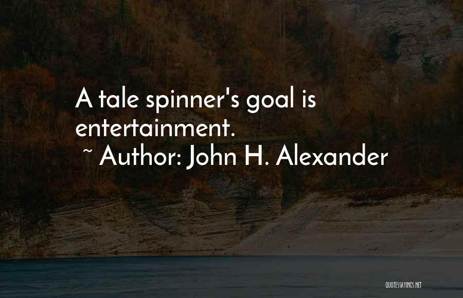 John H. Alexander Quotes: A Tale Spinner's Goal Is Entertainment.