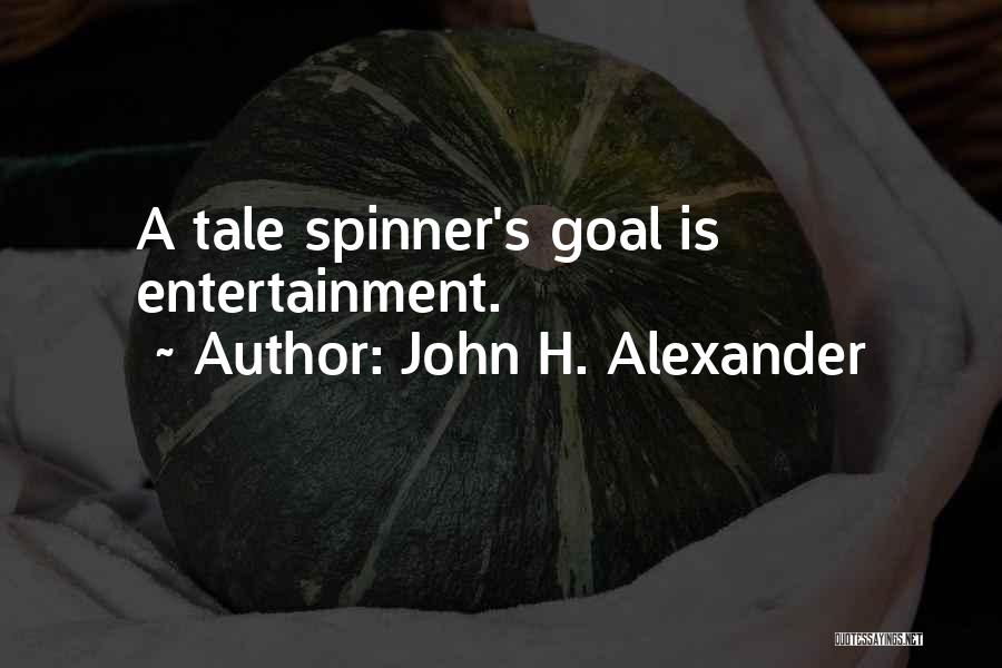 John H. Alexander Quotes: A Tale Spinner's Goal Is Entertainment.