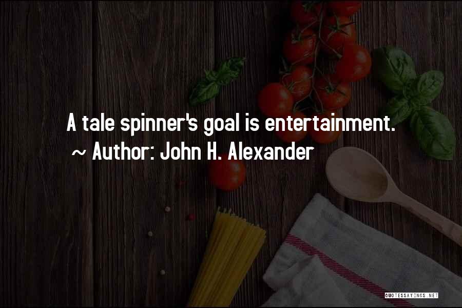 John H. Alexander Quotes: A Tale Spinner's Goal Is Entertainment.