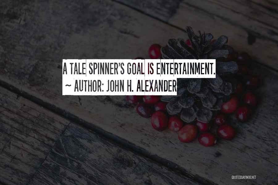 John H. Alexander Quotes: A Tale Spinner's Goal Is Entertainment.