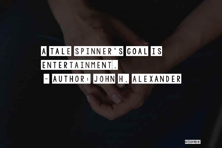 John H. Alexander Quotes: A Tale Spinner's Goal Is Entertainment.