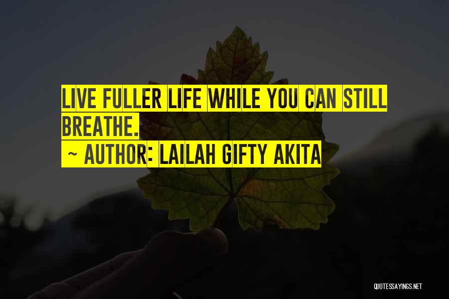 Lailah Gifty Akita Quotes: Live Fuller Life While You Can Still Breathe.