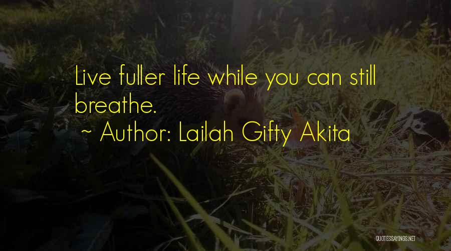 Lailah Gifty Akita Quotes: Live Fuller Life While You Can Still Breathe.