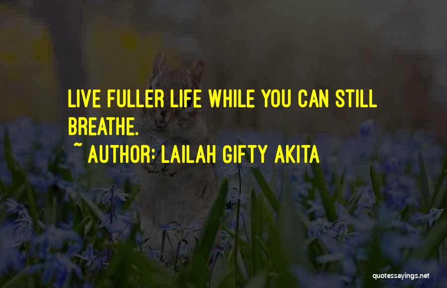 Lailah Gifty Akita Quotes: Live Fuller Life While You Can Still Breathe.