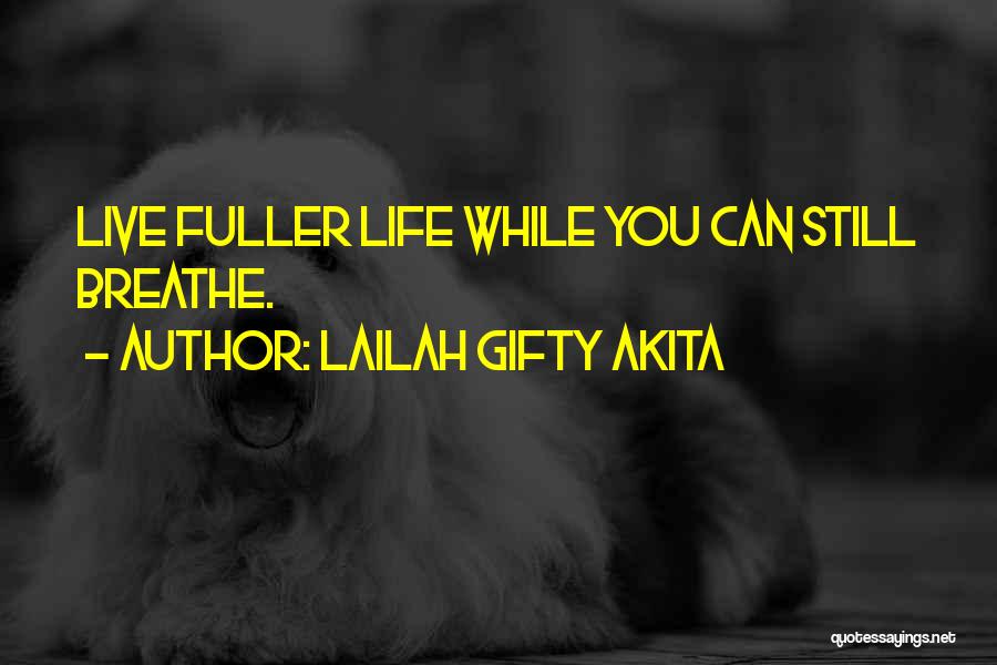 Lailah Gifty Akita Quotes: Live Fuller Life While You Can Still Breathe.
