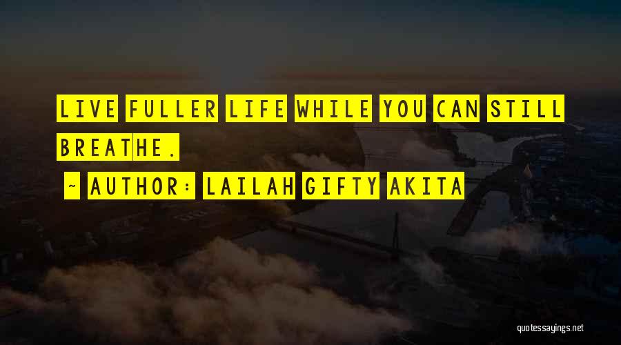 Lailah Gifty Akita Quotes: Live Fuller Life While You Can Still Breathe.