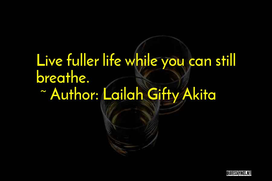 Lailah Gifty Akita Quotes: Live Fuller Life While You Can Still Breathe.