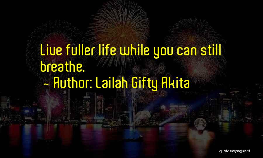 Lailah Gifty Akita Quotes: Live Fuller Life While You Can Still Breathe.